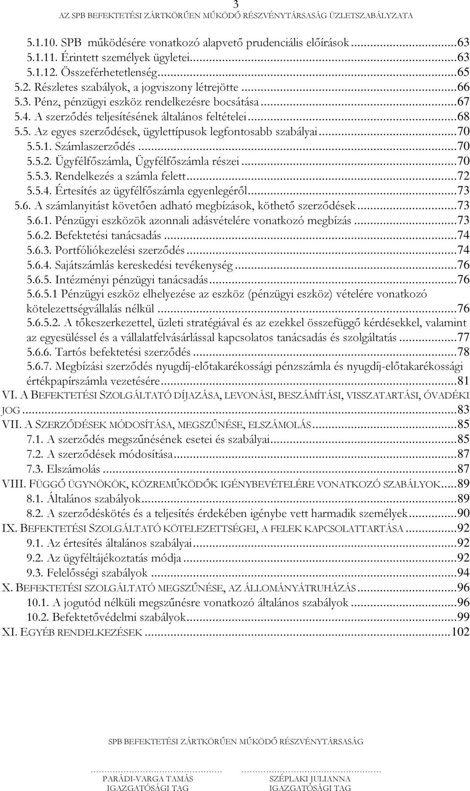 Számlaszerződés... 70 5.5.2. Ügyfélfőszámla, Ügyfélfőszámla részei... 70 5.5.3. Rendelkezés a számla felett... 72 5.5.4. Értesítés az ügyfélfőszámla egyenlegéről... 73 5.6.