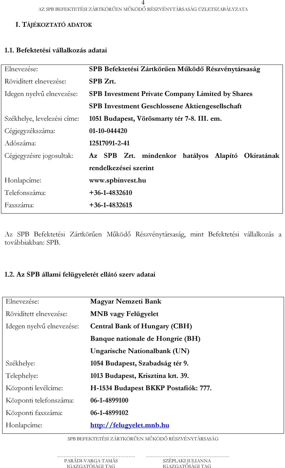 Cégjegyzékszáma: 01-10-044420 Adószáma: 12517091-2-41 Cégjegyzésre jogosultak: Az SPB Zrt. mindenkor hatályos Alapító Okiratának rendelkezései szerint Honlapcíme: www.spbinvest.