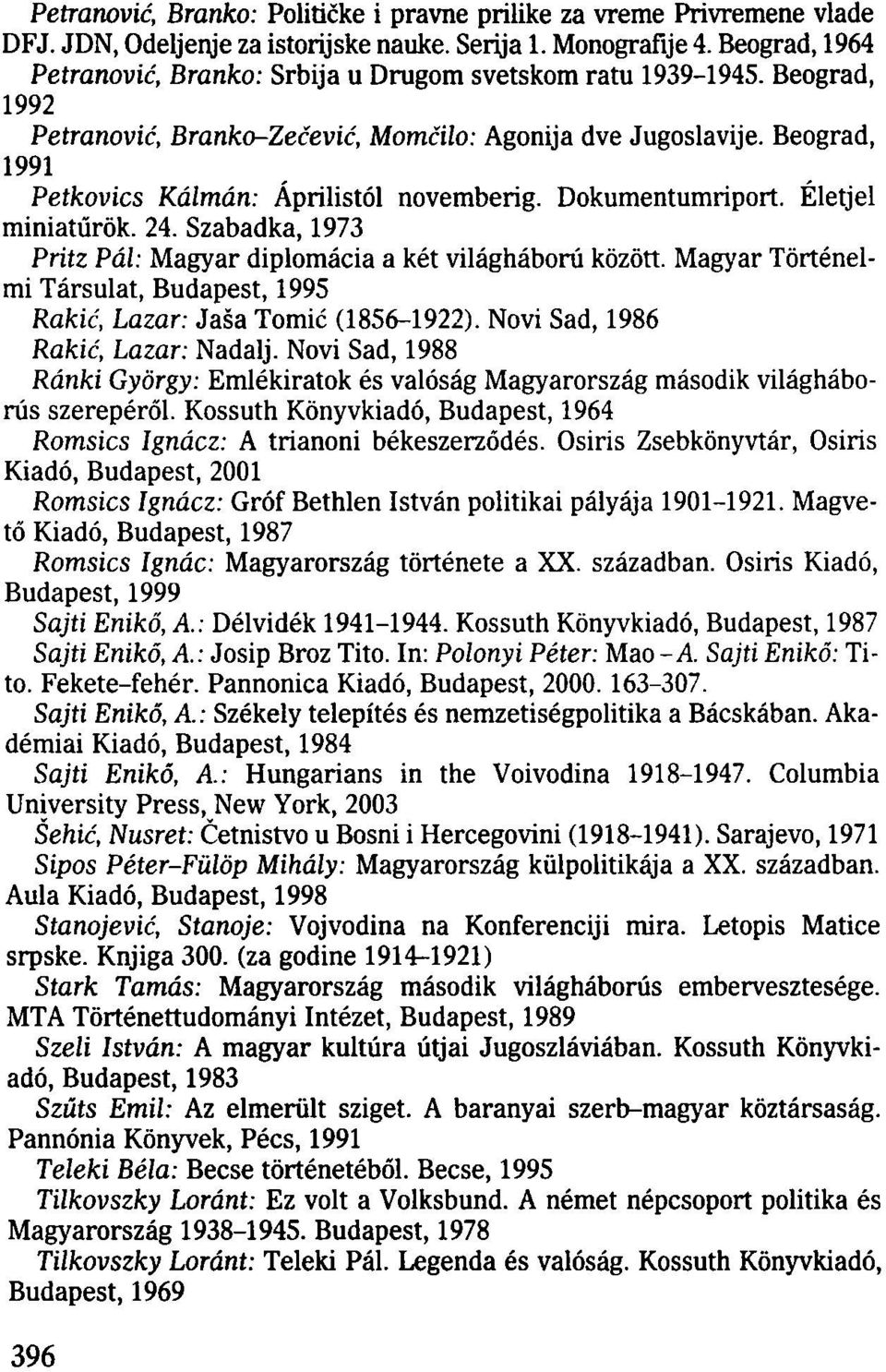 Beograd, 1991 Petkovics Kálmán: Áprilistól novemberig. Dokumentumriport. Életjel miniatűrök. 24. Szabadka, 1973 Pritz Pál: Magyar diplomácia a két világháború között.