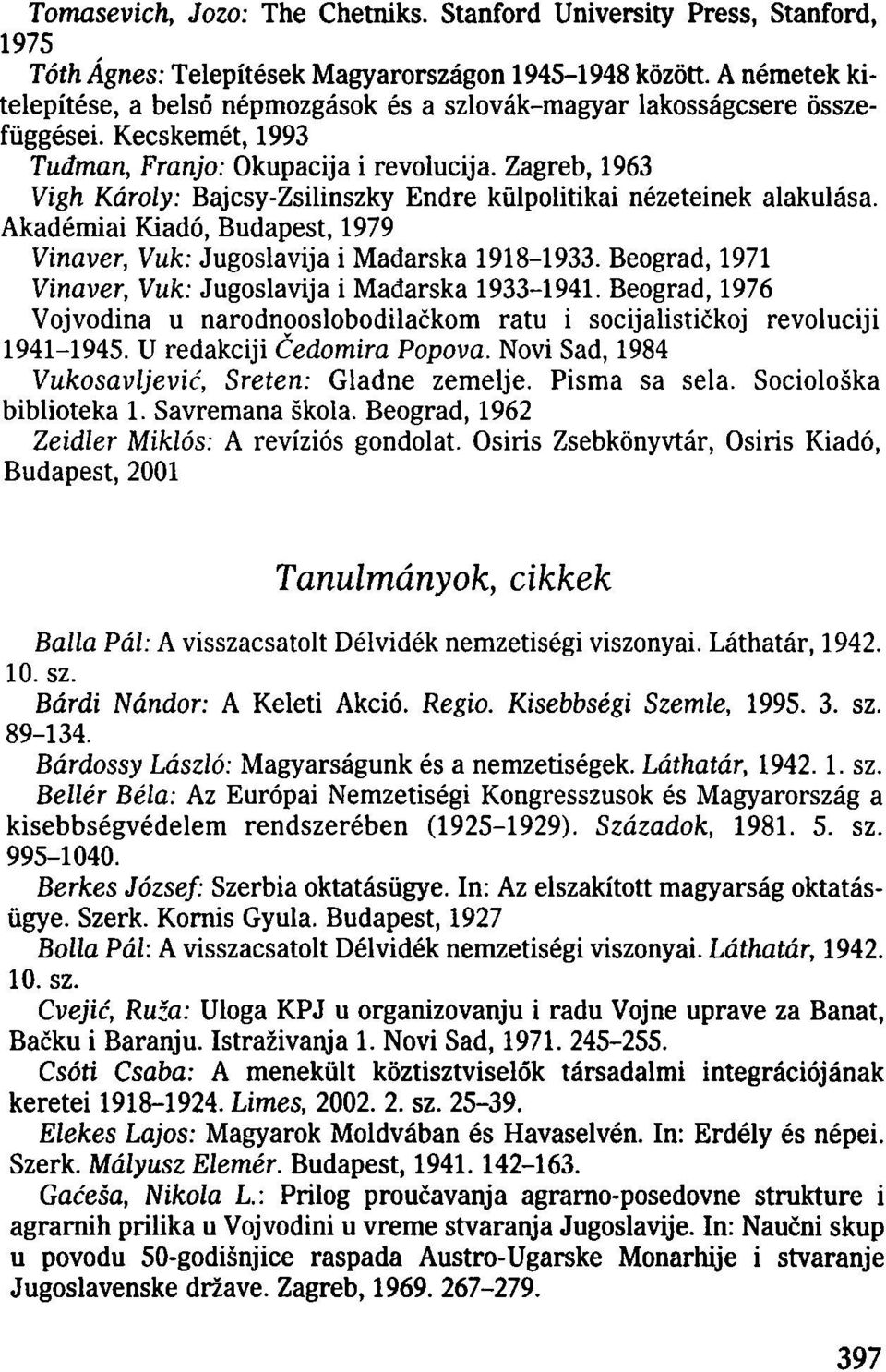 Zagreb, 1963 Vigh Károly: Bajcsy-Zsilinszky Endre külpolitikai nézeteinek alakulása. Akadémiai Kiadó, Budapest, 1979 Vinaver, Vuk: Jugoslavija i Madarska 1918-1933.