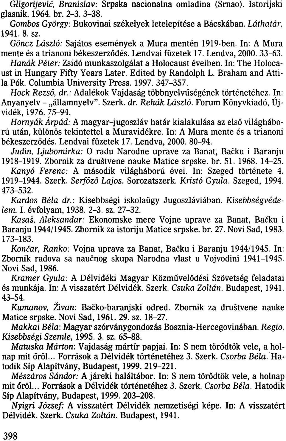 Edited by Randolph L. Braham and Attila Pók. Columbia University Press. 1997. 347-357. Hock Rezső, dr.: Adalékok Vajdaság többnyelvűségének történetéhez. In: Anyanyelv - államnyelv". Szerk. dr. Rehák László.