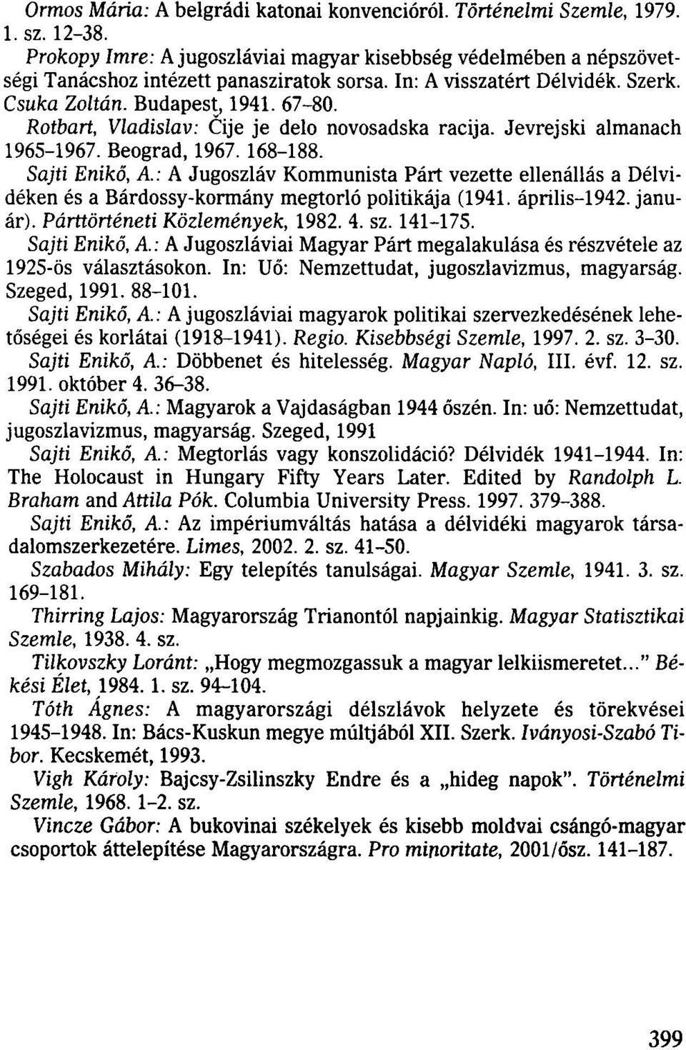 Sajti Enikő, A: A Jugoszláv Kommunista Párt vezette ellenállás a Délvidéken és a Bárdossy-kormány megtorló politikája (1941. április-1942. január). Párttörténeti Közlemények, 1982. 4. sz. 141-175.