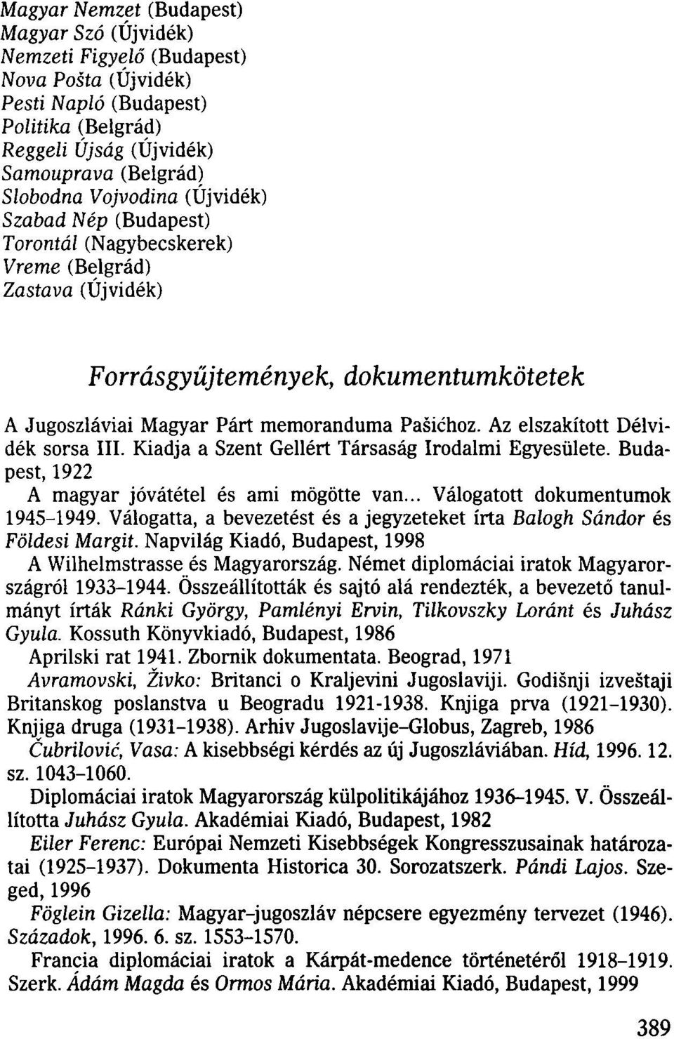 Az elszakított Délvidék sorsa III. Kiadja a Szent Gellért Társaság Irodalmi Egyesülete. Budapest, 1922 A magyar jóvátétel és ami mögötte van... Válogatott dokumentumok 1945-1949.