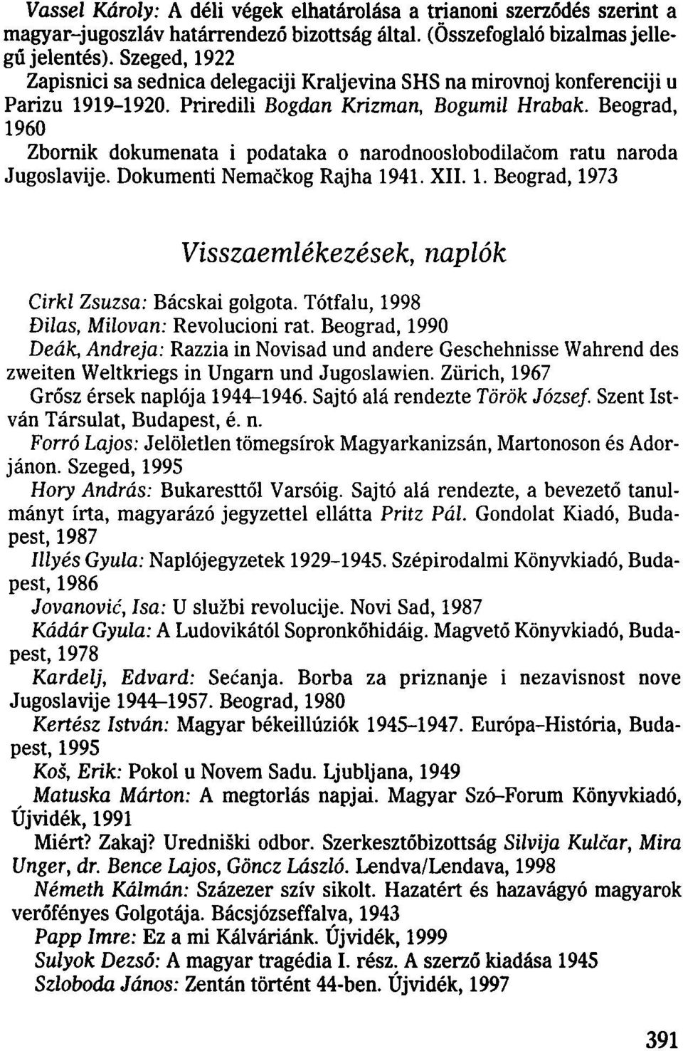 Beograd, 1960 Zbornik dokumenata i podataka o narodnooslobodilačom ratu naroda Jugoslavije. Dokumenti Nemačkog Rajha 1941. XII. 1. Beograd, 1973 Visszaemlékezések, naplók Cirkl Zsuzsa: Bácskai golgota.