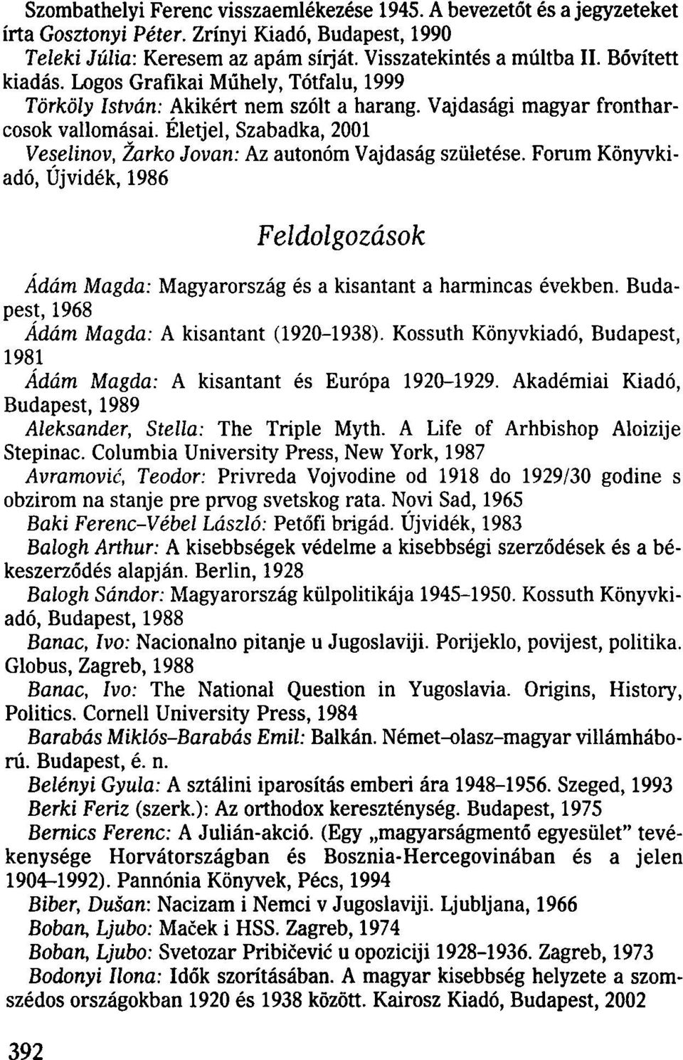 Életjel, Szabadka, 2001 Veselinov, Žarko Jovan: Az autonóm Vajdaság születése. Forum Könyvkiadó, Újvidék, 1986 Feldolgozások Ádám Magda: Magyarország és a kisantant a harmincas években.