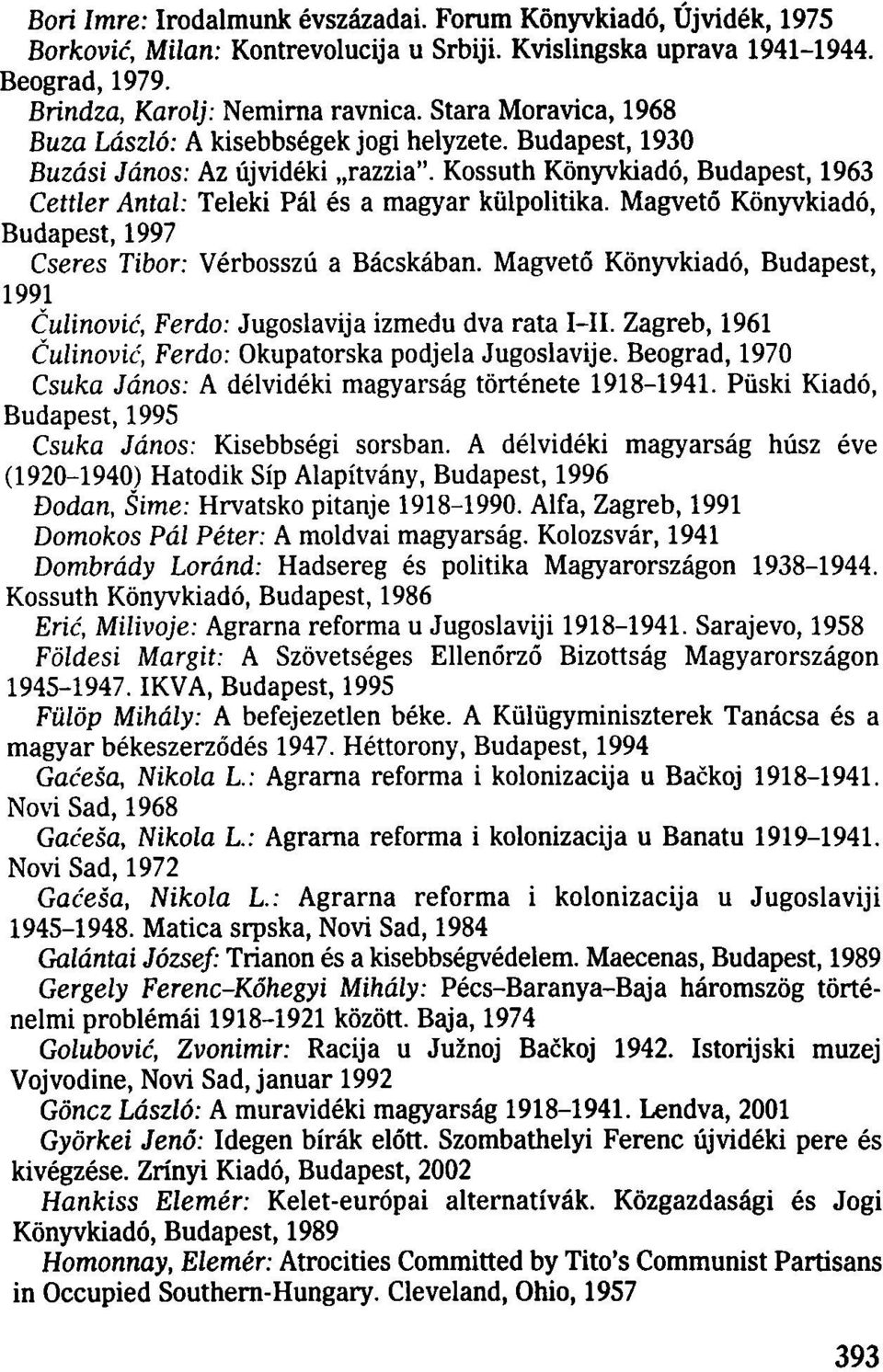 Magvető Könyvkiadó, Budapest, 1997 Cseres Tibor: Vérbosszú a Bácskában. Magvető Könyvkiadó, Budapest, 1991 Čulinović, Ferdo: Jugoslavija između dva rata I II.