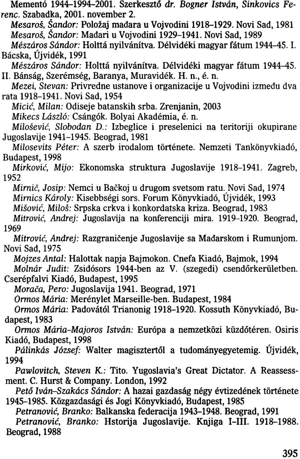 Délvidéki magyar fátum 1944-45. II. Bánság, Szerémség, Baranya, Muravidék. H. n., é. n. Mezei, Stevan: Privredne ustanove i organizacije u Vojvodini izmedu dva rata 1918-1941.