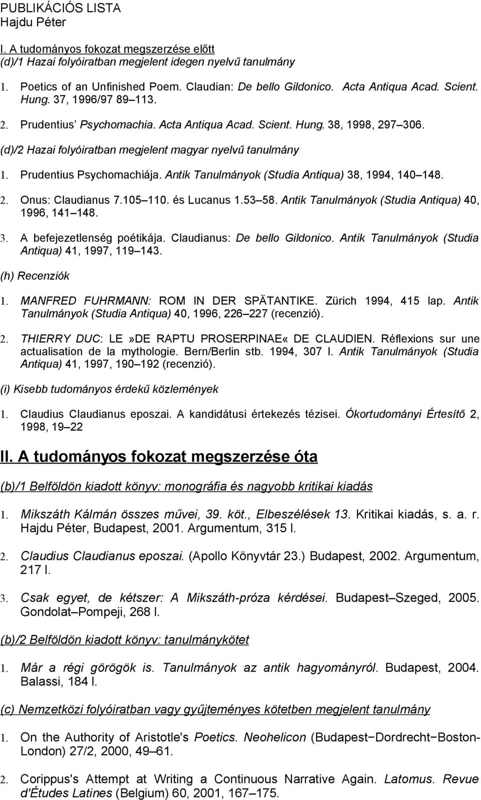 Prudentius Psychomachiája. Antik Tanulmányok (Studia Antiqua) 38, 1994, 140 148. 2. Onus: Claudianus 7.105 110. és Lucanus 1.53 58. Antik Tanulmányok (Studia Antiqua) 40, 1996, 141 148. 3. A befejezetlenség poétikája.