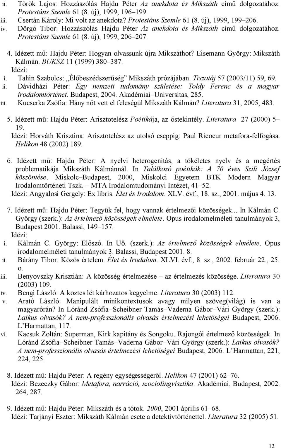 Eisemann György: Mikszáth Kálmán. BUKSZ 11 (1999) 380 387. i. Tahin Szabolcs: Élőbeszédszerűség Mikszáth prózájában. Tiszatáj 57 (2003/11) 59, 69. ii.