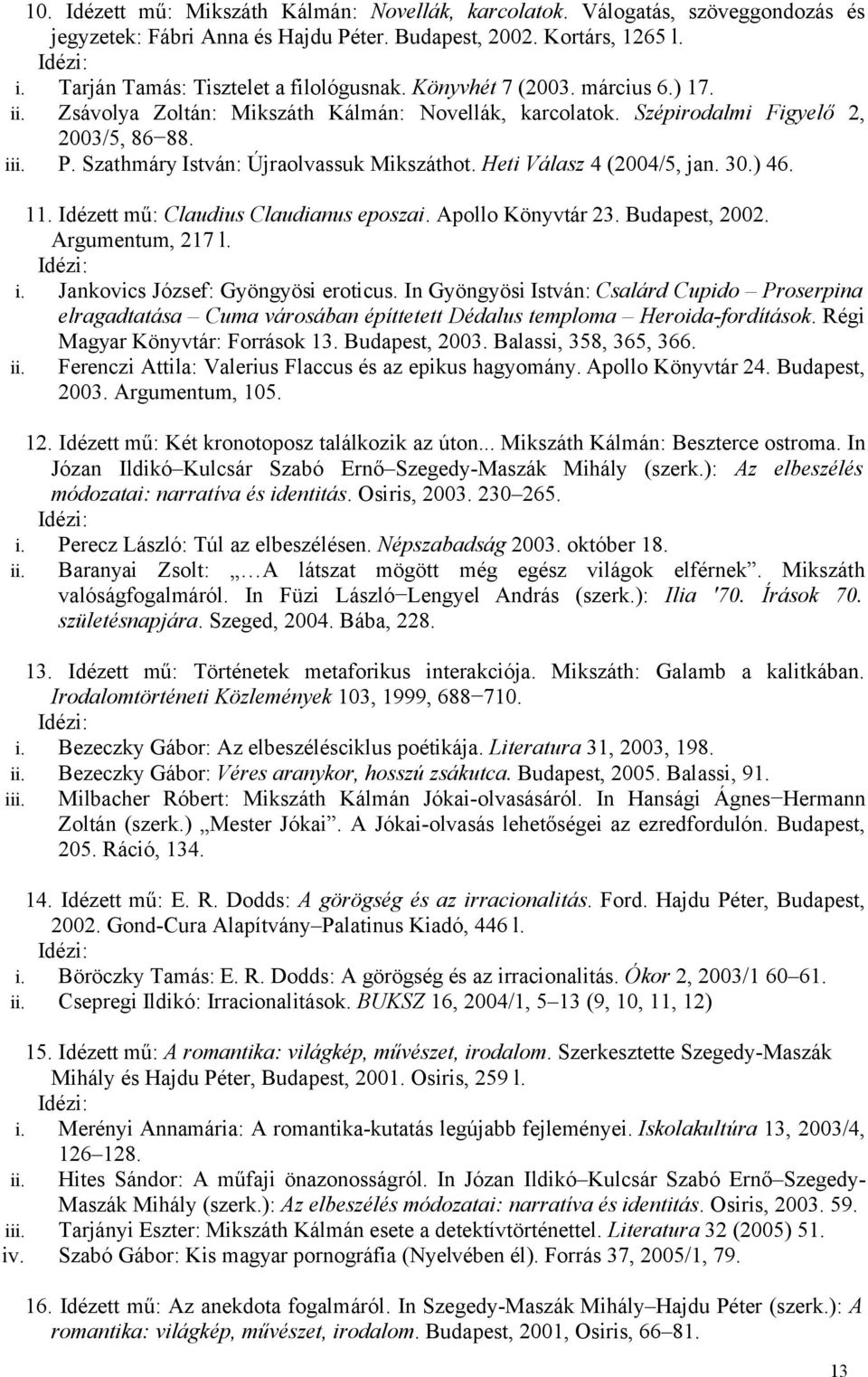 Heti Válasz 4 (2004/5, jan. 30.) 46. 11. Idézett mű: Claudius Claudianus eposzai. Apollo Könyvtár 23. Budapest, 2002. Argumentum, 217 l. i. Jankovics József: Gyöngyösi eroticus.