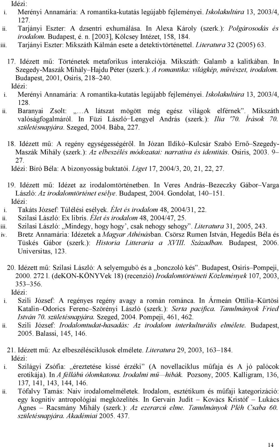 Mikszáth: Galamb a kalitkában. In Szegedy-Maszák Mihály Hajdu Péter (szerk.): A romantika: világkép, művészet, irodalom. Budapest, 2001, Osiris, 218 240. i. Merényi Annamária: A romantika-kutatás legújabb fejleményei.