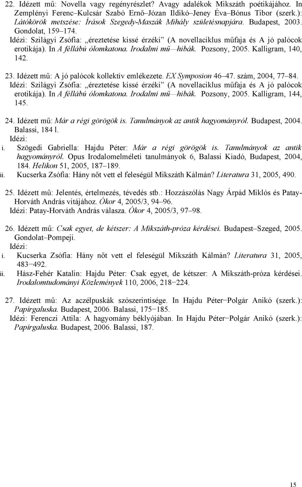 In A féllábú ólomkatona. Irodalmi mű hibák. Pozsony, 2005. Kalligram, 140, 142. 23. Idézett mű: A jó palócok kollektív emlékezete. EX Symposion 46 47. szám, 2004, 77 84.