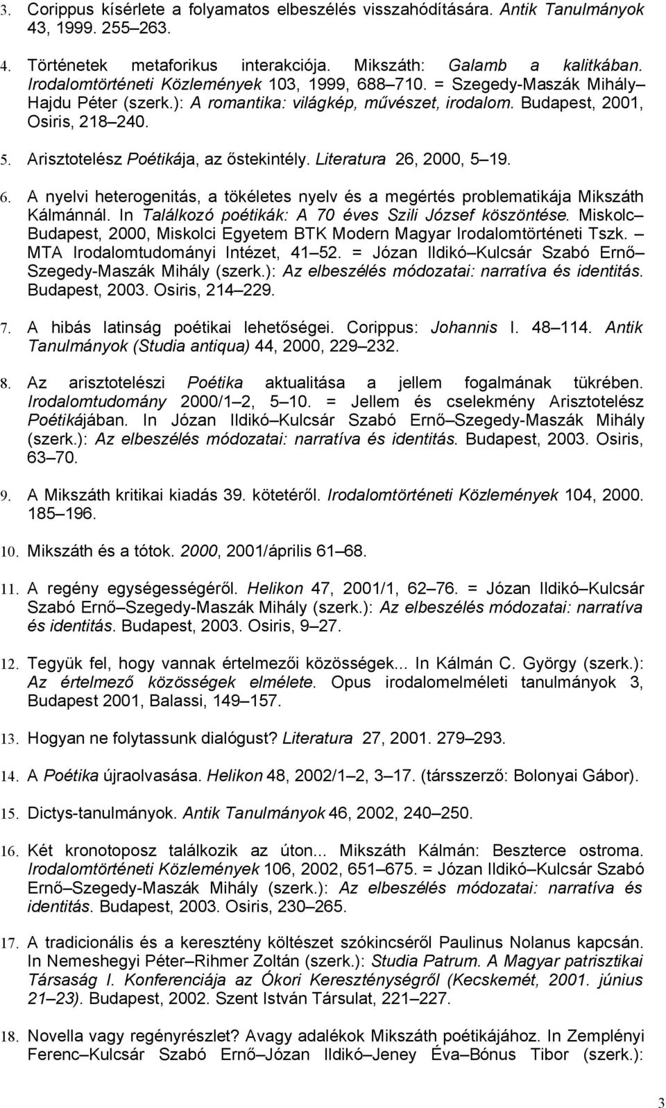 Arisztotelész Poétikája, az őstekintély. Literatura 26, 2000, 5 19. 6. A nyelvi heterogenitás, a tökéletes nyelv és a megértés problematikája Mikszáth Kálmánnál.