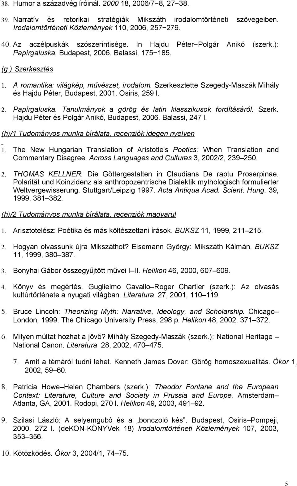 Szerkesztette Szegedy-Maszák Mihály és Hajdu Péter, Budapest, 2001. Osiris, 259 l. 2. Papírgaluska. Tanulmányok a görög és latin klasszikusok fordításáról. Szerk.