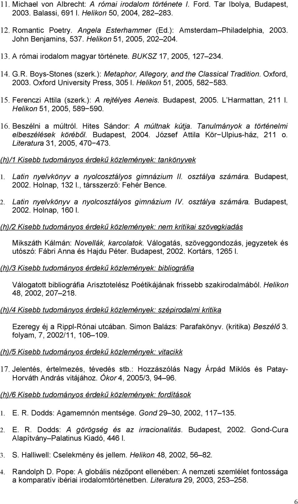 ): Metaphor, Allegory, and the Classical Tradition. Oxford, 2003. Oxford University Press, 305 l. Helikon 51, 2005, 582 583. 15. Ferenczi Attila (szerk.): A rejtélyes Aeneis. Budapest, 2005.