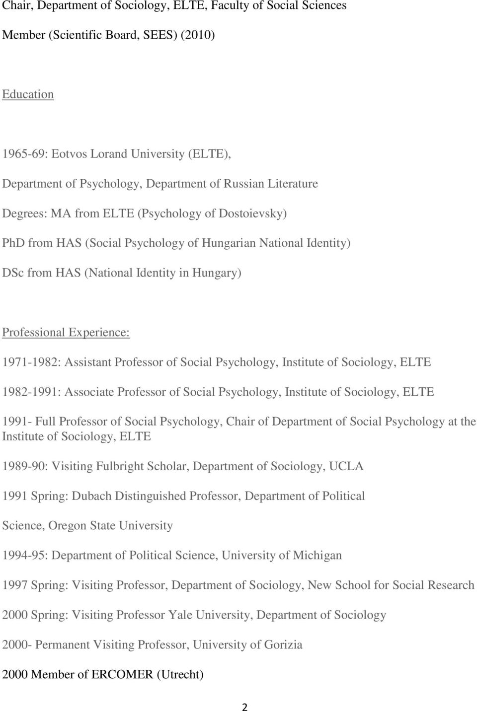 Experience: 1971-1982: Assistant Professor of Social Psychology, Institute of Sociology, ELTE 1982-1991: Associate Professor of Social Psychology, Institute of Sociology, ELTE 1991- Full Professor of