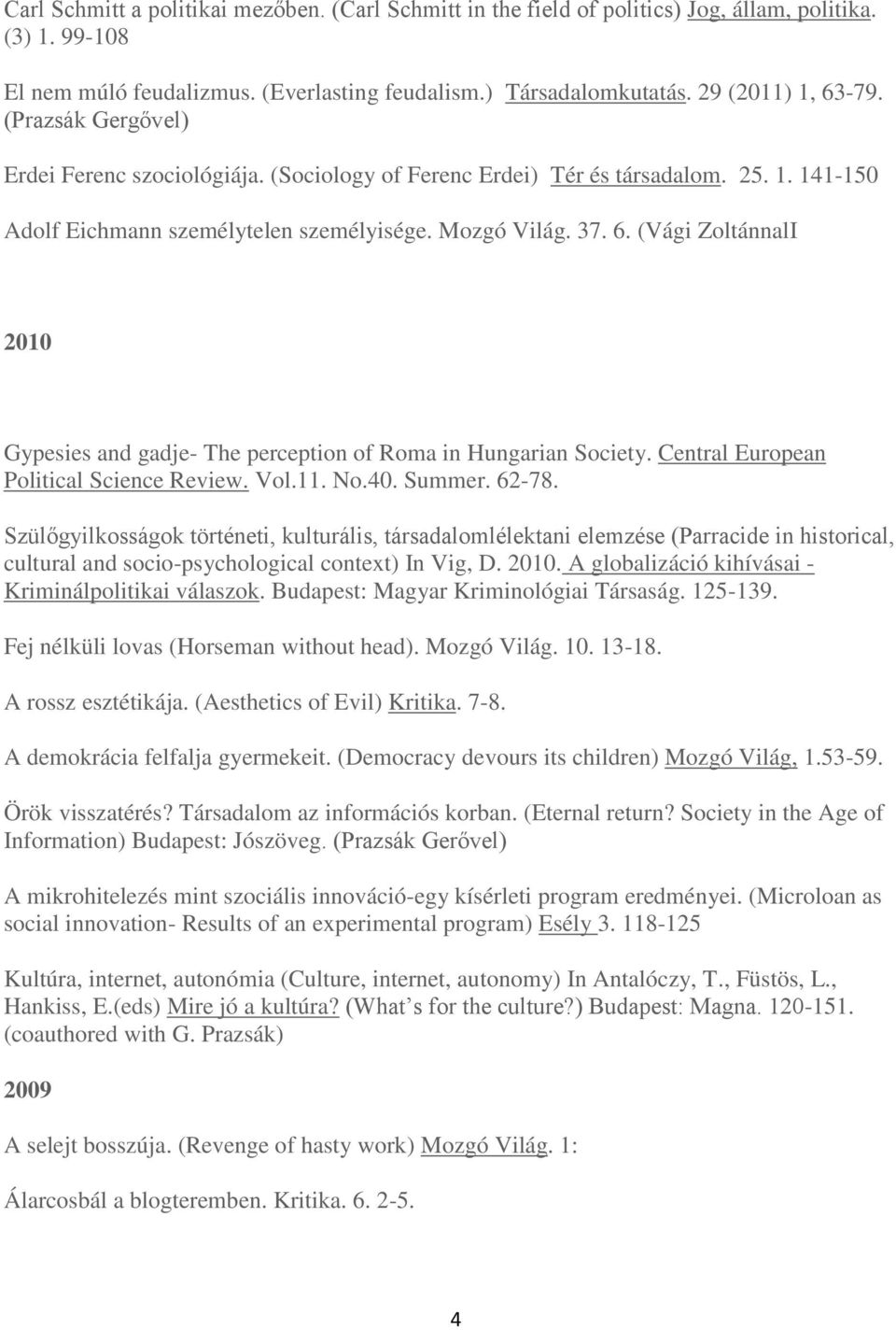 (Vági ZoltánnalI 2010 Gypesies and gadje- The perception of Roma in Hungarian Society. Central European Political Science Review. Vol.11. No.40. Summer. 62-78.