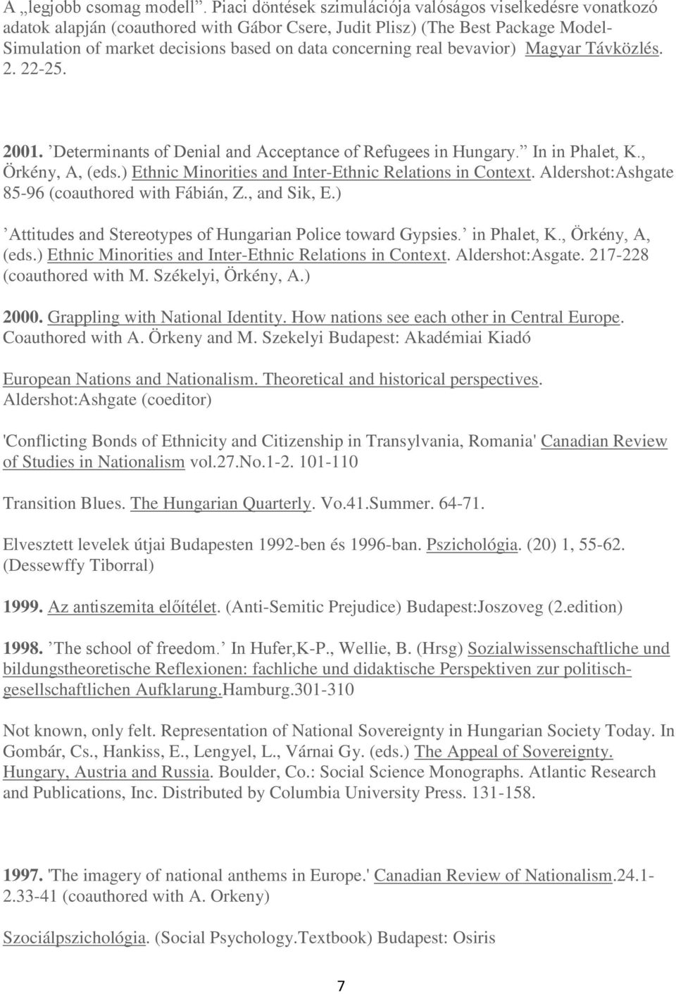 real bevavior) Magyar Távközlés. 2. 22-25. 2001. Determinants of Denial and Acceptance of Refugees in Hungary. In in Phalet, K., Örkény, A, (eds.