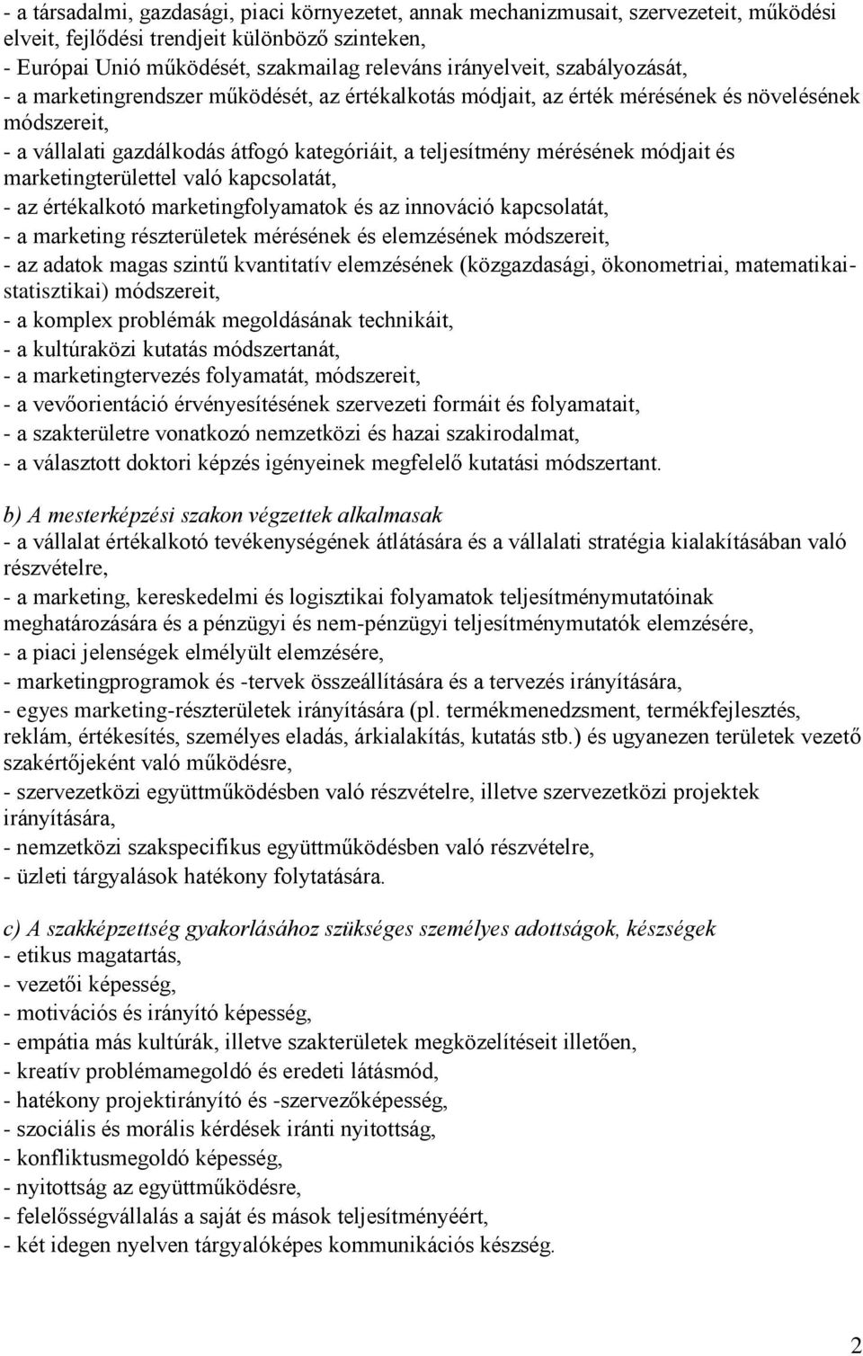 és marketingterülettel való kapcsolatát, - az értékalkotó marketingfolyamatok és az innováció kapcsolatát, - a marketing részterületek mérésének és elemzésének módszereit, - az adatok magas szintű