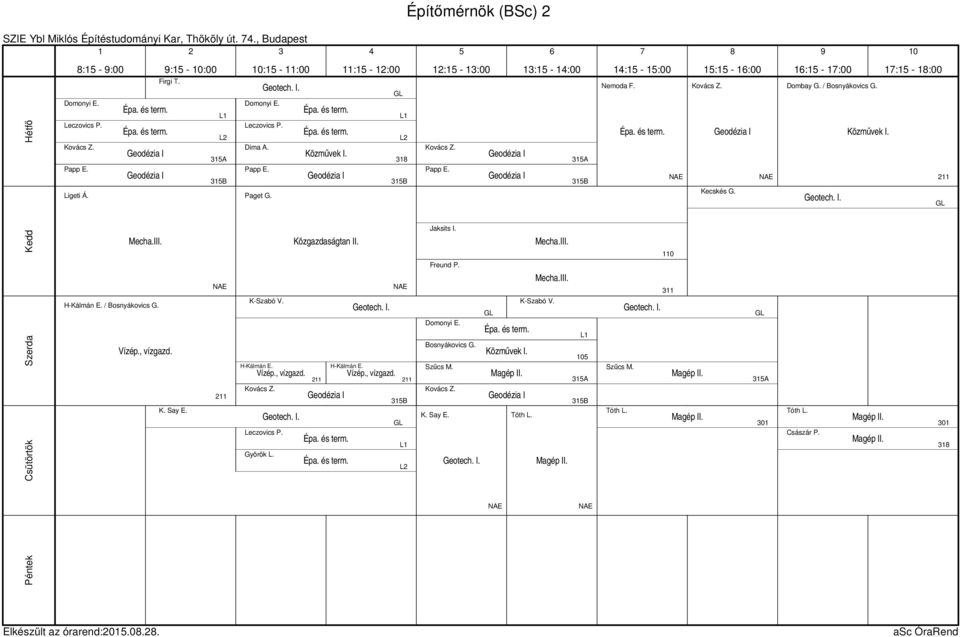 Geodézia I : - :00 GL L L : - :00 : - :00 Kovács Z. Papp E. Geodézia I Geodézia I A : - :00 Nemoda F. Épa. és term. : - :00 Kovács Z. Geodézia I Kecskés G. : - :00 : - :00 Dombay G. / Bosnyákovics G.