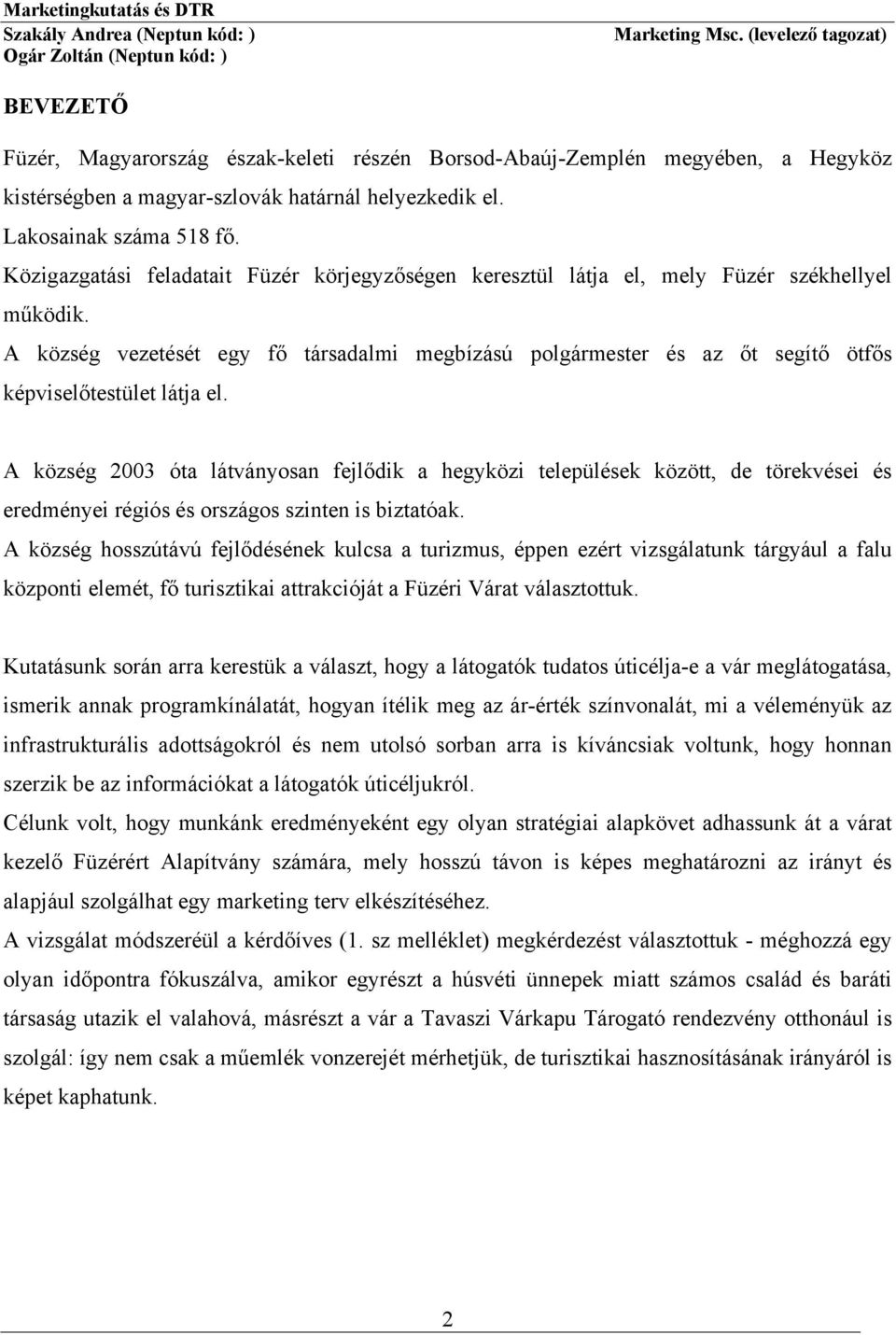 A község vezetését egy fő társadalmi megbízású plgármester és az őt segítő ötfős képviselőtestület látja el.