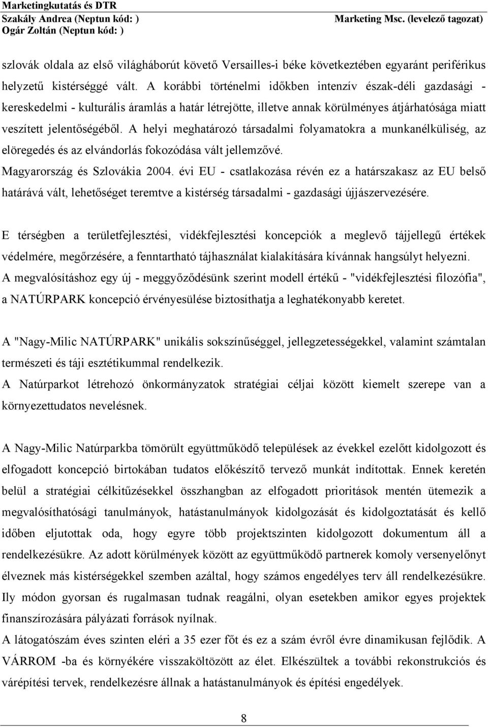 A helyi meghatárzó társadalmi flyamatkra a munkanélküliség, az elöregedés és az elvándrlás fkzódása vált jellemzővé. Magyarrszág és Szlvákia 2004.