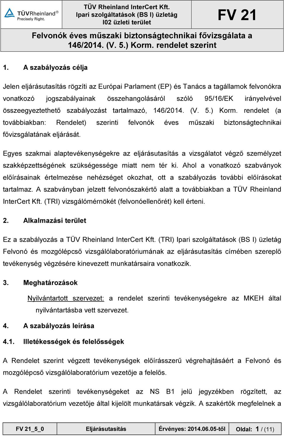 Egyes szakmai alaptevékenységekre az eljárásutasítás a vizsgálatot végző személyzet szakképzettségének szükségessége miatt nem tér ki.