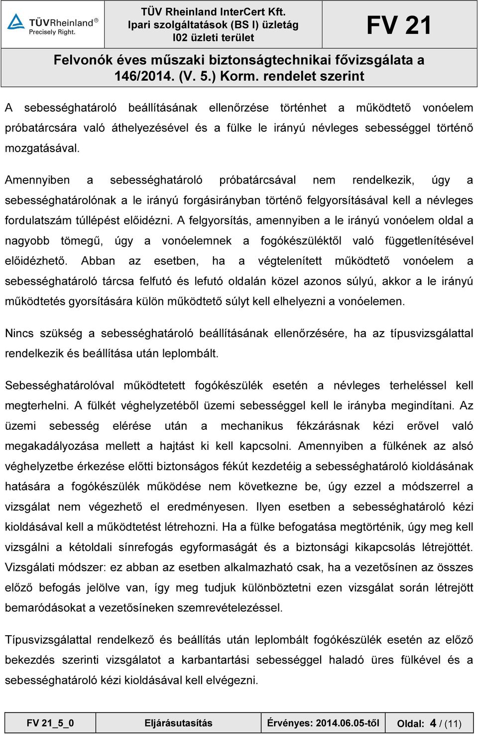 A felgyorsítás, amennyiben a le irányú vonóelem oldal a nagyobb tömegű, úgy a vonóelemnek a fogókészüléktől való függetlenítésével előidézhető.