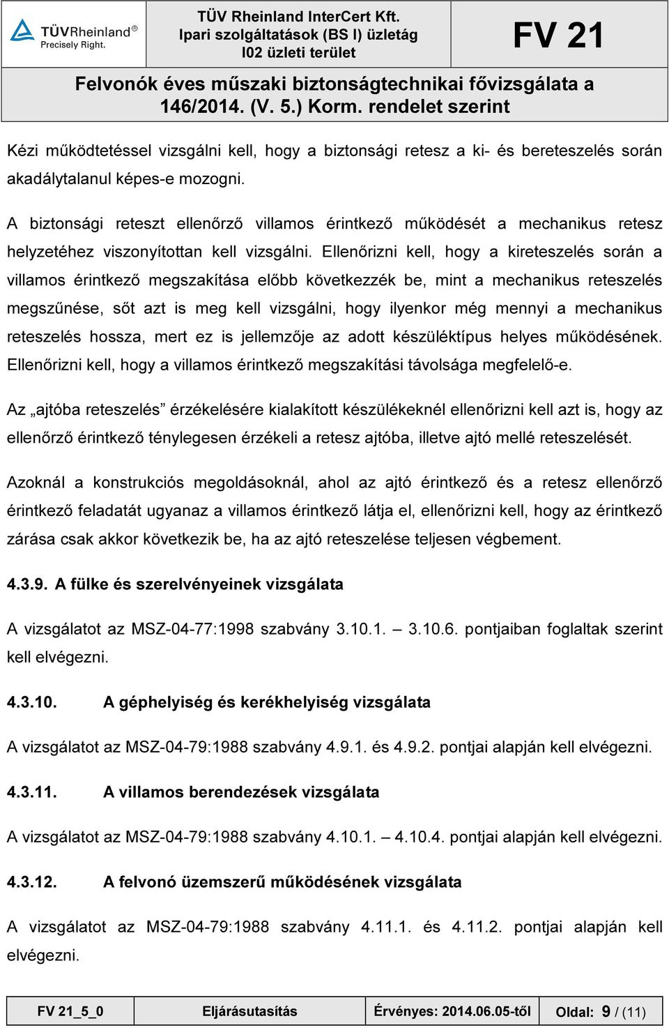 Ellenőrizni kell, hogy a kireteszelés során a villamos érintkező megszakítása előbb következzék be, mint a mechanikus reteszelés megszűnése, sőt azt is meg kell vizsgálni, hogy ilyenkor még mennyi a