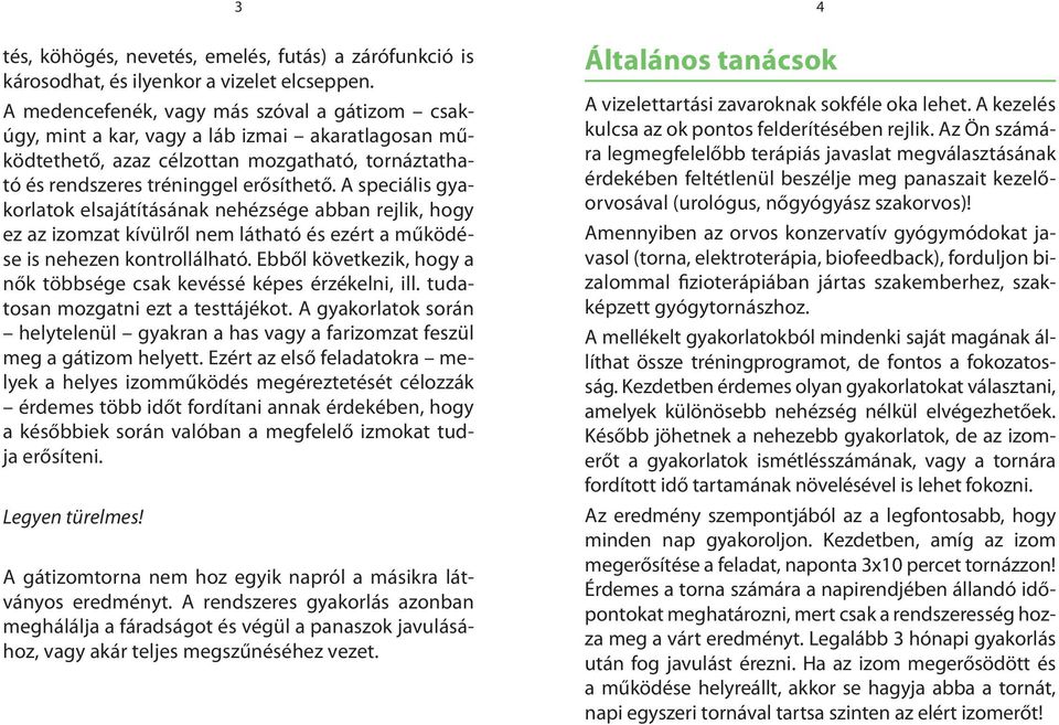 A speciális gyakorlatok elsajátításának nehézsége abban rejlik, hogy ez az izomzat kívülről nem látható és ezért a működése is nehezen kontrollálható.