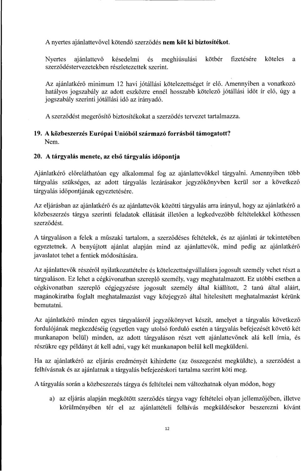 Arnennyiben a vonatkoz6 hatalyos jogszabaly az adott eszkozre ennel hosszabb kotelezo j6tallasi idot ir elo, ugy a jogszabaly szerinti j6tallasi ido az iranyad6.