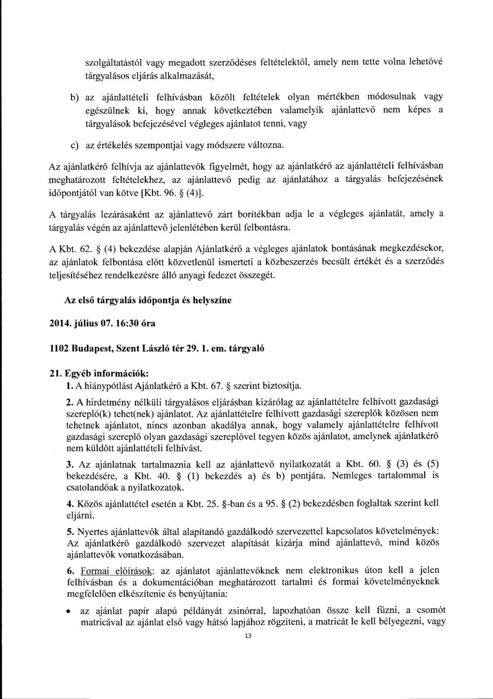 Az ajanlatker6 felhivja az ajanlattev6k figyelmet, hogy az ajanlatker6 az ajanlatteteli felhivasban meghatarozott feltetelekhez, az ajanlattev6 pedig az ajanlatahoz a targyalas befejezesenek