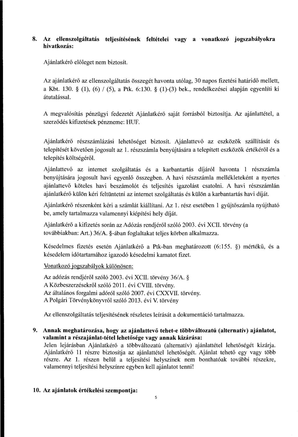 A megval6sitas penziigyi fedezetet Ajanlatker6 sajat forrasb61 biztositja. Az ajanlattetel, a szerz6des kifizetesek penzneme: HUF. Ajanlatker6 reszszamlazasi lehet6seget biztosit.