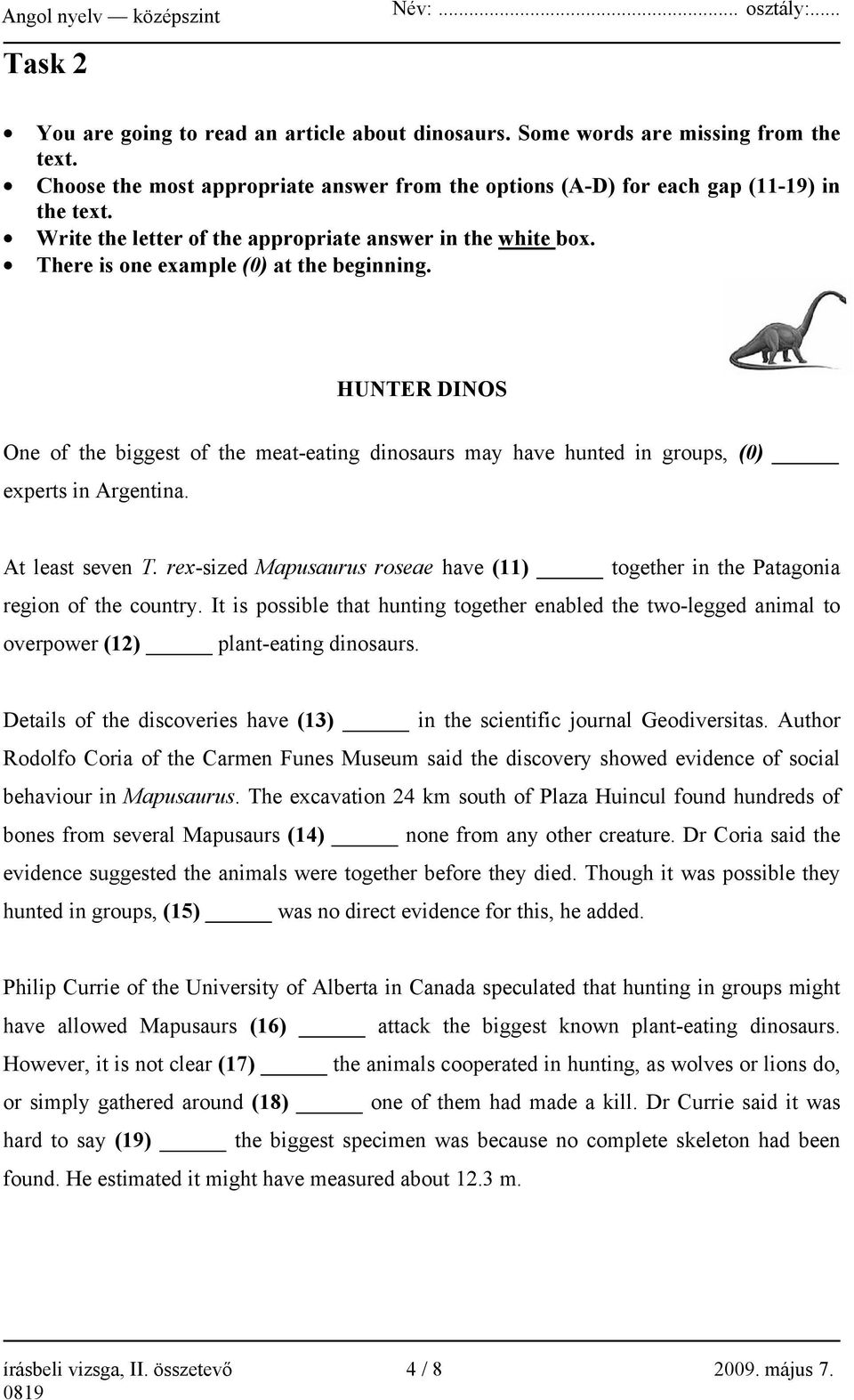 HUNTER DINOS One of the biggest of the meat-eating dinosaurs may have hunted in groups, (0) experts in Argentina. At least seven T.