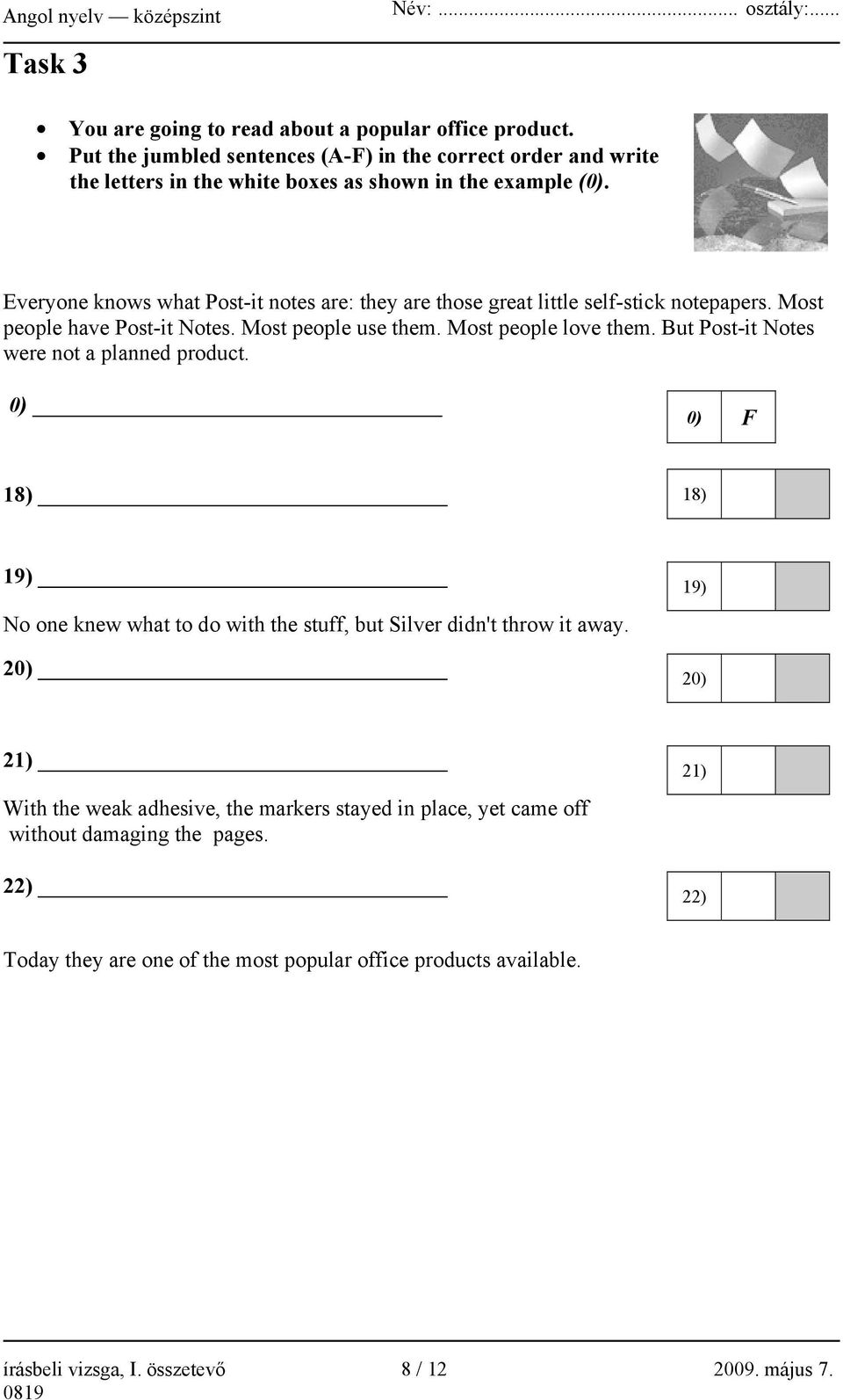 Everyone knows what Post-it notes are: they are those great little self-stick notepapers. Most people have Post-it Notes. Most people use them. Most people love them.