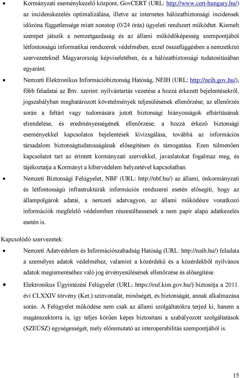 Kiemelt szerepet játszik a nemzetgazdaság és az állami működőképesség szempontjából létfontosságú informatikai rendszerek védelmében, ezzel összefüggésben a nemzetközi szervezeteknél Magyarország