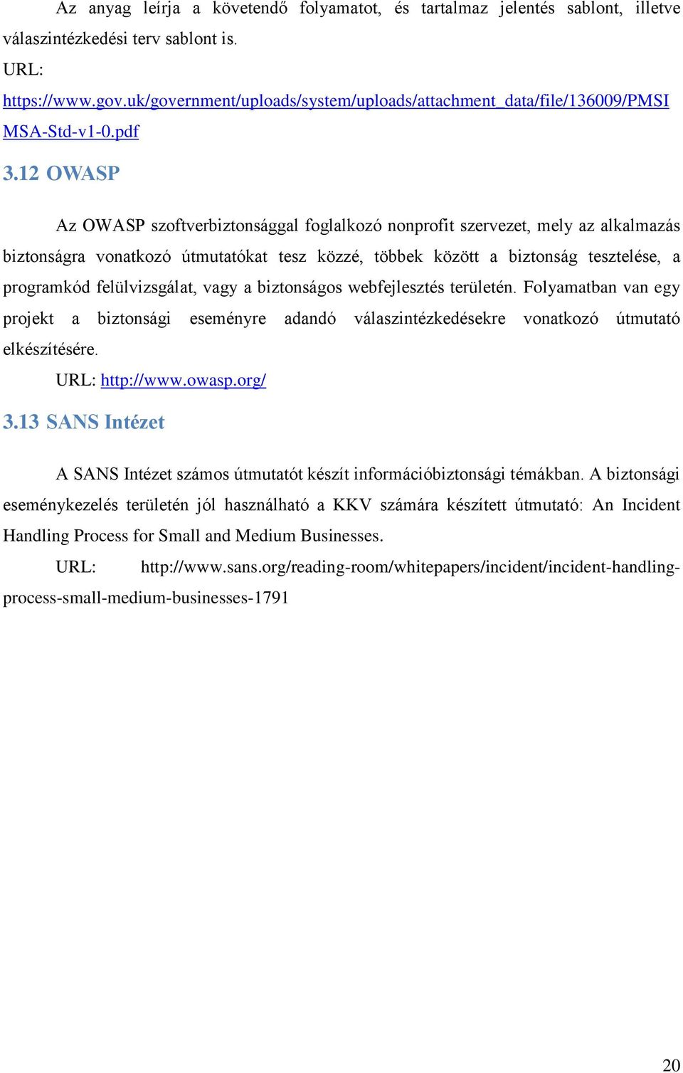 12 OWASP Az OWASP szoftverbiztonsággal foglalkozó nonprofit szervezet, mely az alkalmazás biztonságra vonatkozó útmutatókat tesz közzé, többek között a biztonság tesztelése, a programkód