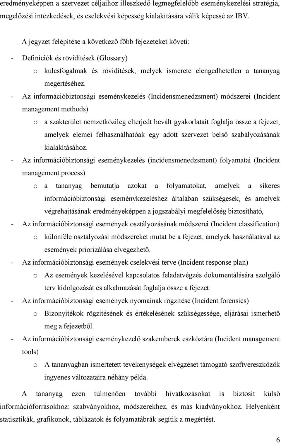 - Az információbiztonsági eseménykezelés (Incidensmenedzsment) módszerei (Incident management methods) o a szakterület nemzetközileg elterjedt bevált gyakorlatait foglalja össze a fejezet, amelyek