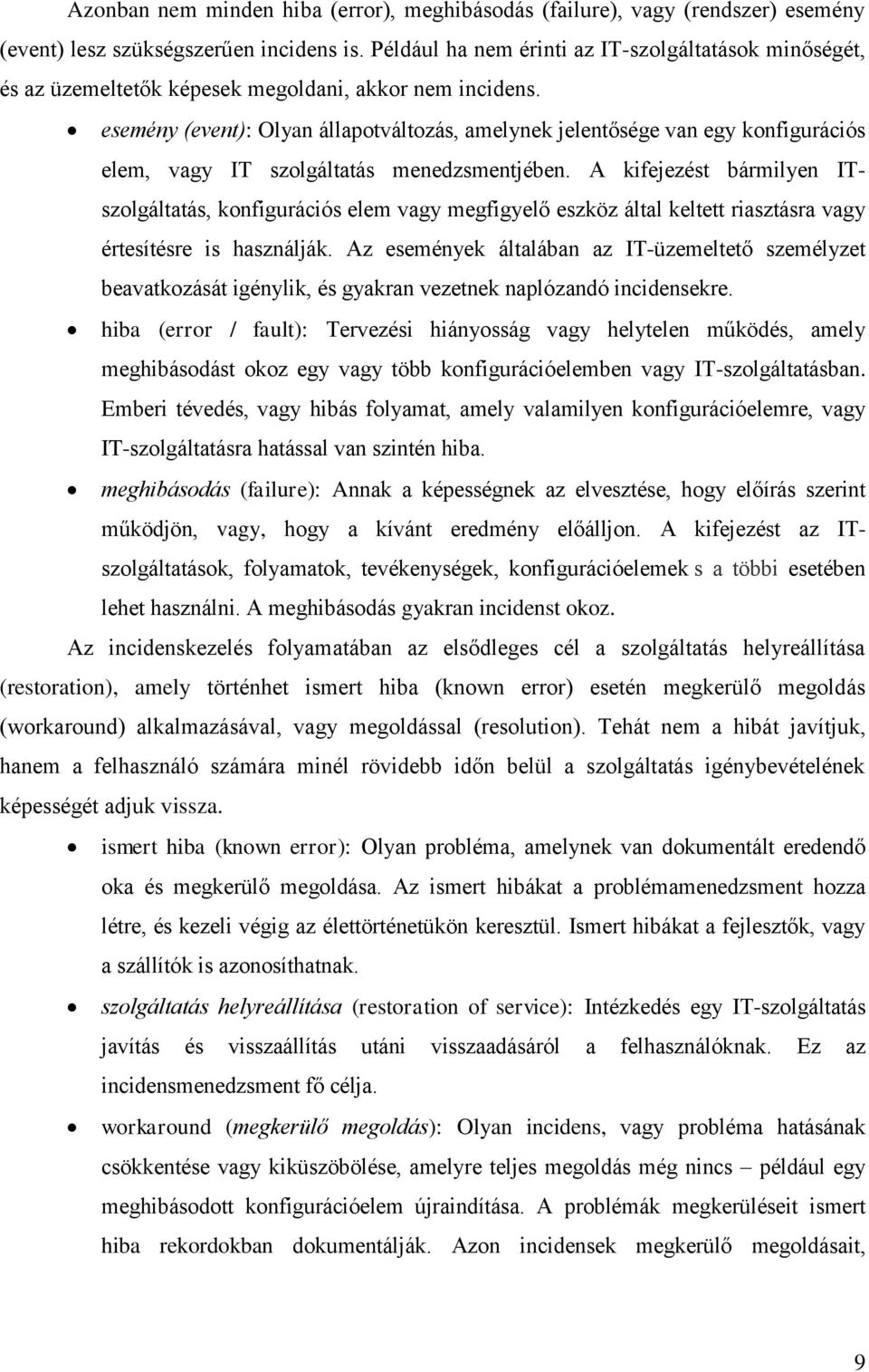 esemény (event): Olyan állapotváltozás, amelynek jelentősége van egy konfigurációs elem, vagy IT szolgáltatás menedzsmentjében.