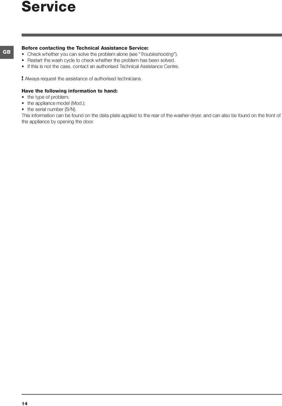 ! Always request the assistance of authorised technicians. Have the following information to hand: the type of problem; the appliance model (Mod.