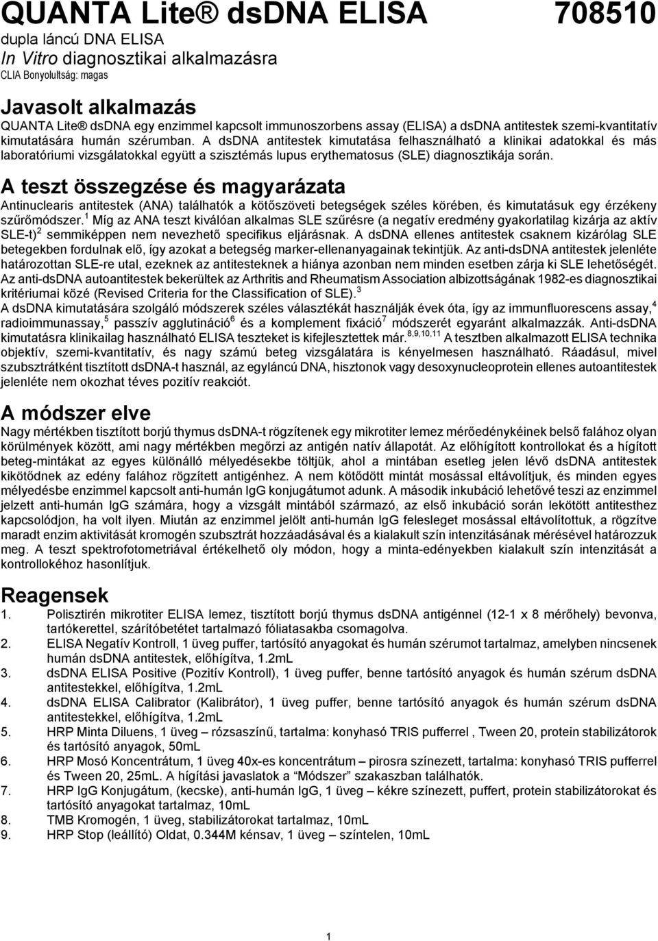 A dsdna antitestek kimutatása felhasználható a klinikai adatokkal és más laboratóriumi vizsgálatokkal együtt a szisztémás lupus erythematosus (SLE) diagnosztikája során.