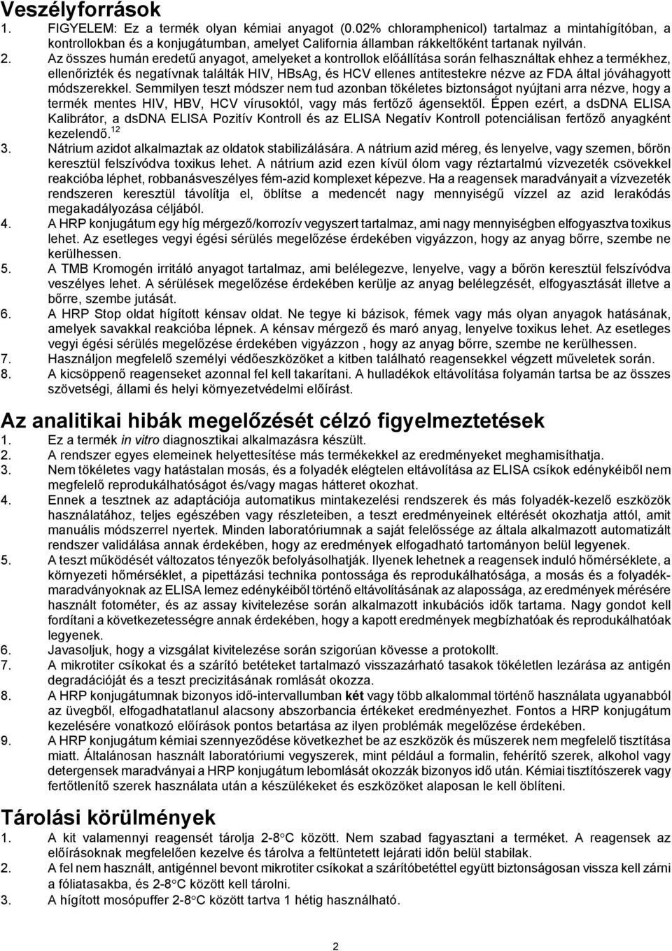 Az összes humán eredetű anyagot, amelyeket a kontrollok előállítása során felhasználtak ehhez a termékhez, ellenőrizték és negatívnak találták HIV, HBsAg, és HCV ellenes antitestekre nézve az FDA