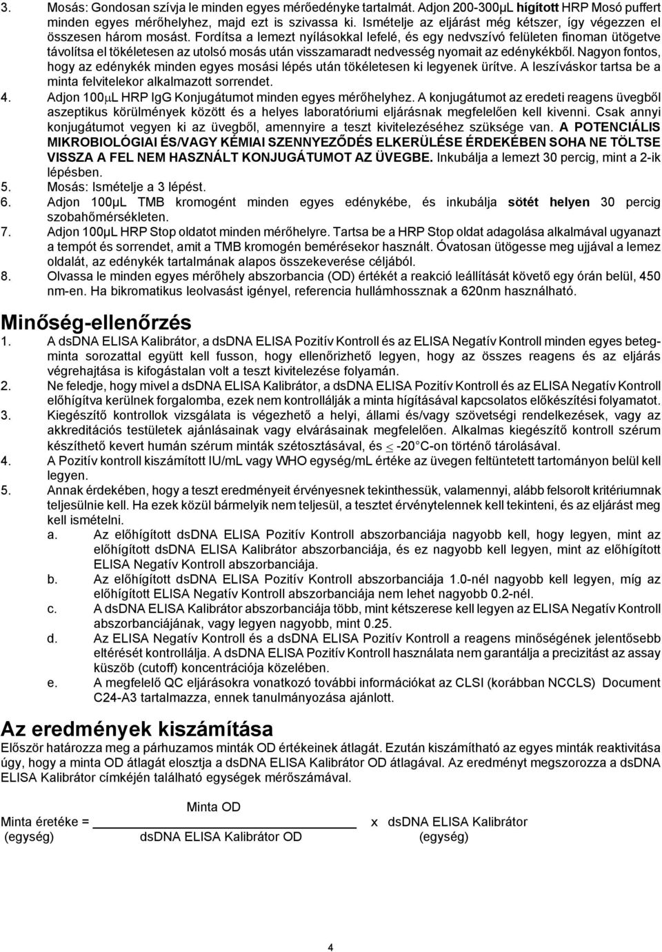 Fordítsa a lemezt nyílásokkal lefelé, és egy nedvszívó felületen finoman ütögetve távolítsa el tökéletesen az utolsó mosás után visszamaradt nedvesség nyomait az edénykékből.