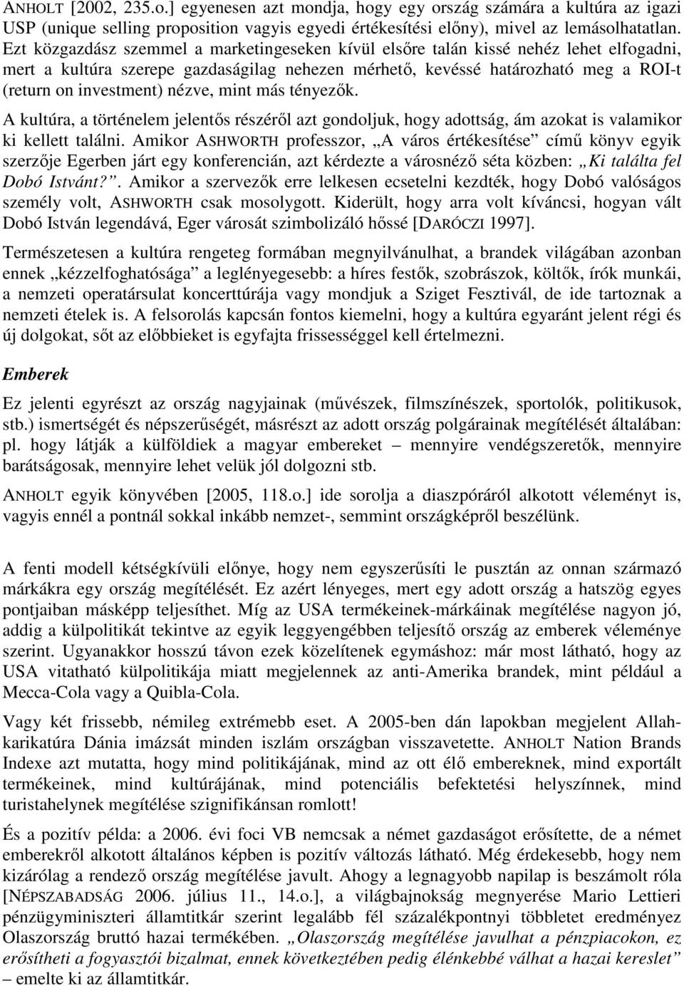 nézve, mint más tényezık. A kultúra, a történelem jelentıs részérıl azt gondoljuk, hogy adottság, ám azokat is valamikor ki kellett találni.