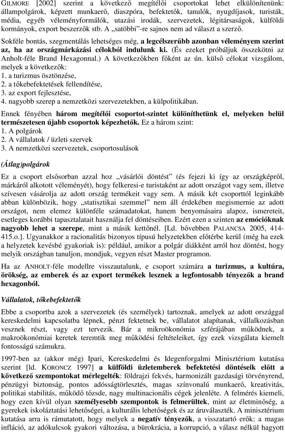 Sokféle bontás, szegmentálás lehetséges még, a legcélszerőbb azonban véleményem szerint az, ha az országmárkázási célokból indulunk ki. (És ezeket próbáljuk összekötni az Anholt-féle Brand Hexagonnal.