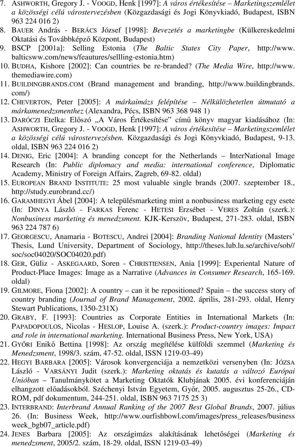 balticsww.com/news/feautures/sellling-estonia.htm) 10. BUDHA, Kishore [2002]: Can countries be re-branded? (The Media Wire, http://www. themediawire.com) 11. BUILDINGBRANDS.