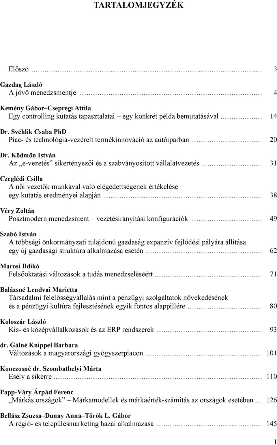 i vezet!k munkával való elégedettségének értékelése egy kutatás eredményei alapján... 38 Véry Zoltán Posztmodern menedzsment vezetésirányítási konfigurációk.