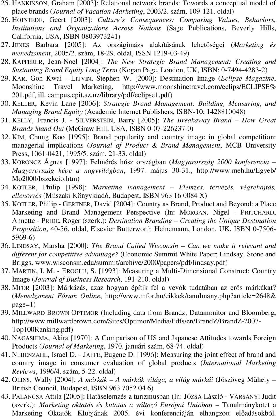 JENES Barbara [2005]: Az országimázs alakításának lehetıségei (Marketing és menedzsment, 2005/2. szám, 18-29. oldal, ISSN 1219-03-49) 28.