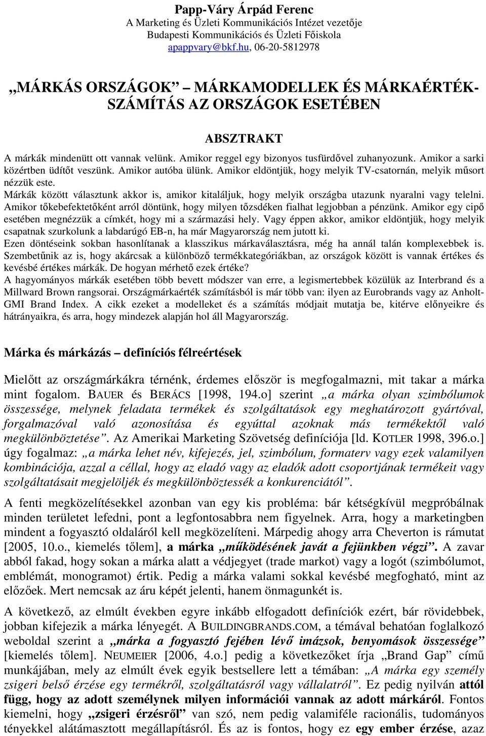 Amikor a sarki közértben üdítıt veszünk. Amikor autóba ülünk. Amikor eldöntjük, hogy melyik TV-csatornán, melyik mősort nézzük este.