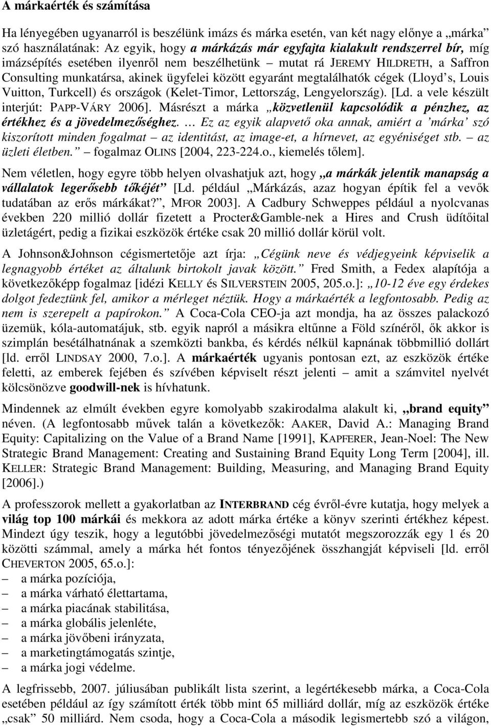 országok (Kelet-Timor, Lettország, Lengyelország). [Ld. a vele készült interjút: PAPP-VÁRY 2006]. Másrészt a márka közvetlenül kapcsolódik a pénzhez, az értékhez és a jövedelmezıséghez.